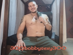 300bobbysexy300